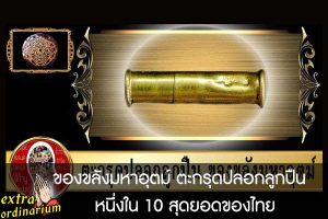 ของขลังมหาอุตม์ ตะกรุดปลอกลูกปืน  หนึ่งใน 10 สุดยอดของไทย